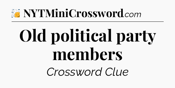 Old political party members - 7 Little Words