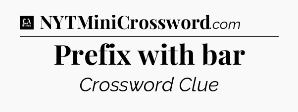 Prefix with bar - LA Times Crossword