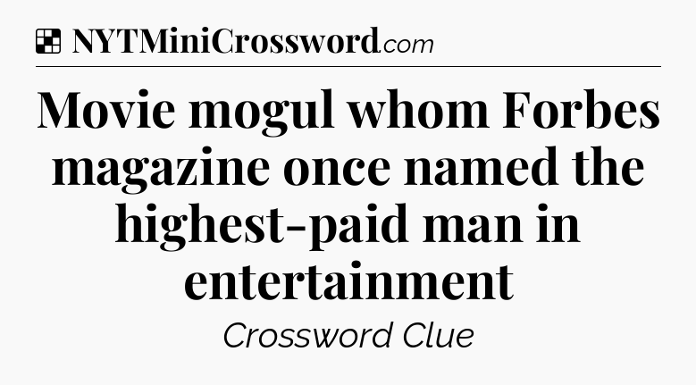 Solution: Movie mogul whom Forbes magazine once named the highest-paid man in entertainment - NYT Crossword