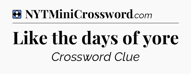 Solution: Like the days of yore - NYT Mini Crossword