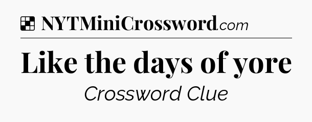 Solution: Like the days of yore - NYT Crossword