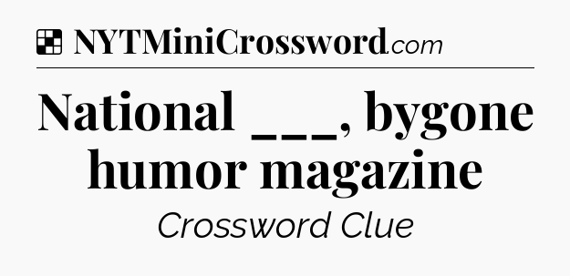 Solution: National ___, bygone humor magazine - NYT Crossword