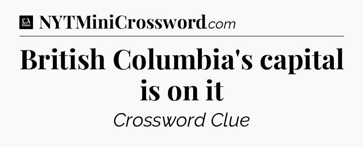 British Columbia's capital is on it - LA Times Crossword