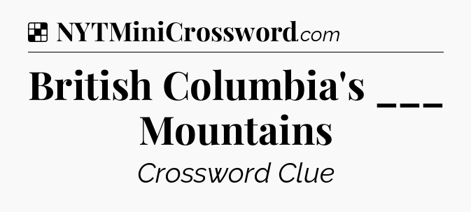 Solution: British Columbia's ___ Mountains - NYT Crossword