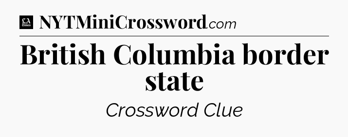 British Columbia border state - LA Times Crossword