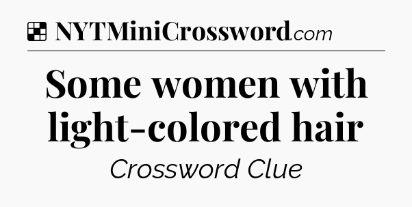 Solution: Some women with light-colored hair - NYT Crossword