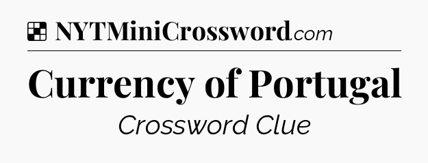 Solution: Currency of Portugal - NYT Crossword