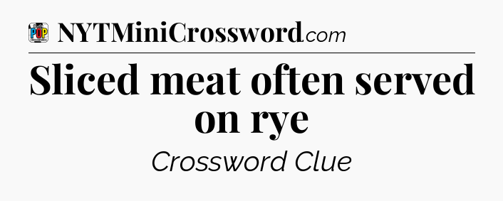 Sliced meat often served on rye Crossword Clue