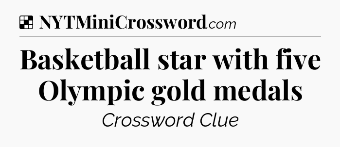 Solution: Basketball star with five Olympic gold medals - NYT Crossword
