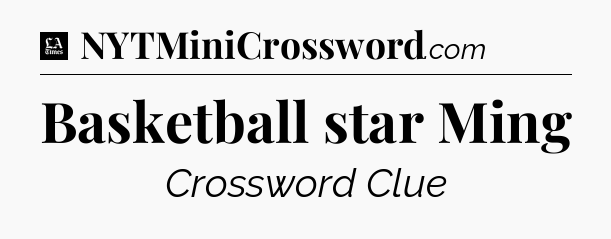 Basketball star Ming - LA Times Crossword