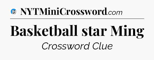 Basketball star Ming Crossword Clue