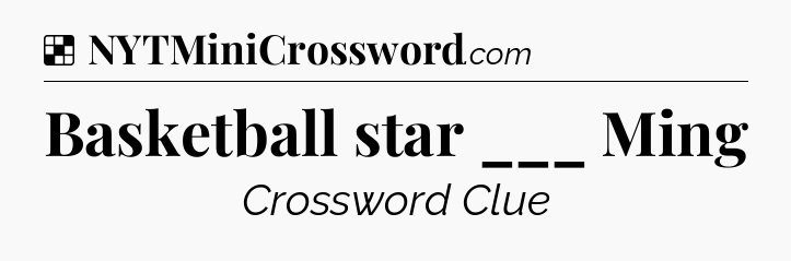 Solution: Basketball star ___ Ming - NYT Crossword