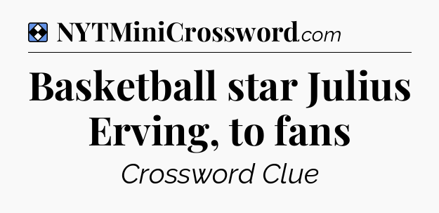Solution: Basketball star Julius Erving, to fans - NYT Mini Crossword