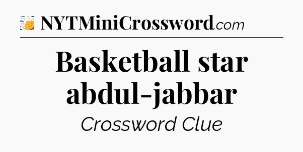 Basketball star abdul-jabbar - 7 Little Words