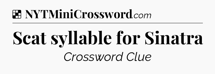 Solution: Scat syllable for Sinatra - NYT Crossword