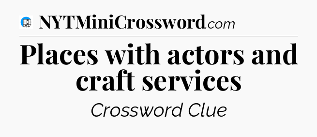 Places with actors and craft services Crossword Clue