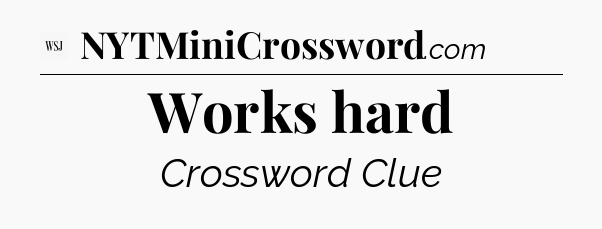 Works hard - WSJ Crossword