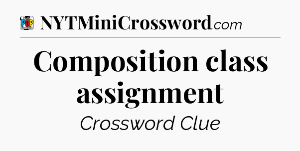 Composition class assignment Crossword Clue