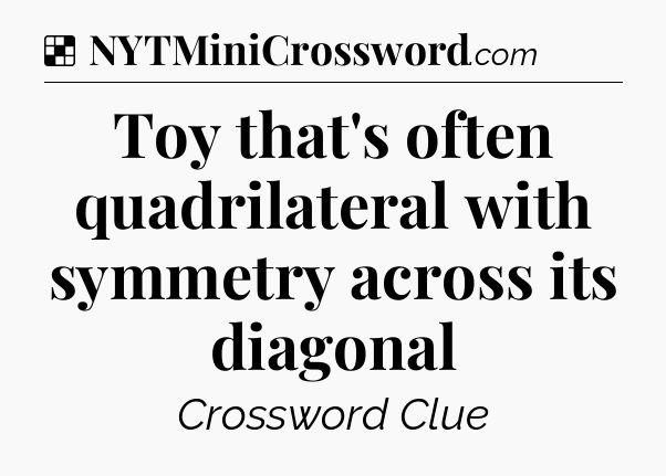 Solution: Toy that's often quadrilateral with symmetry across its diagonal - NYT Crossword