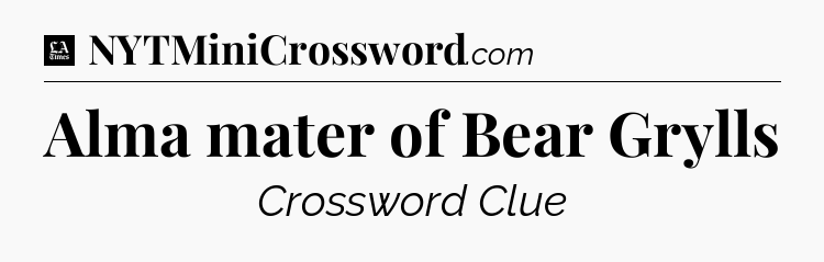 Alma mater of Bear Grylls - LA Times Crossword