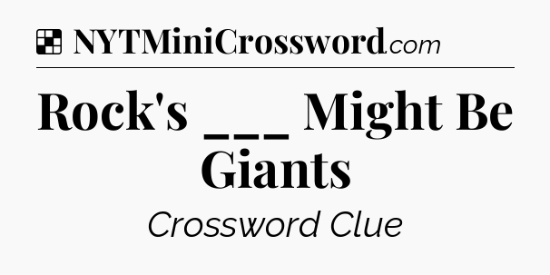 Solution: Rock's ___ Might Be Giants - NYT Crossword