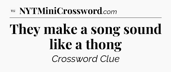They make a song sound like a thong - WSJ Crossword