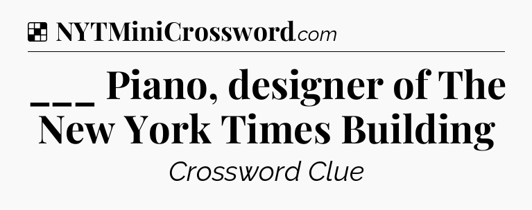 Solution: ___ Piano, designer of The New York Times Building - NYT Crossword