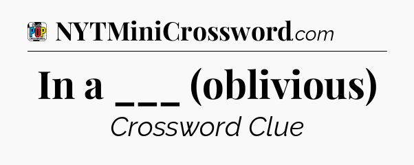 In a ___ (oblivious) Crossword Clue