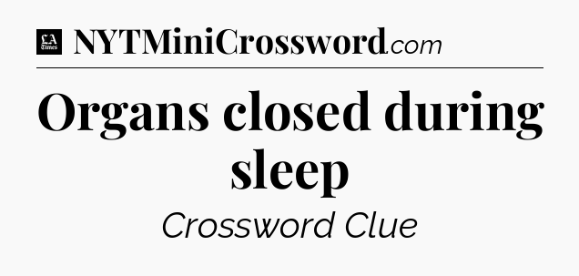 Organs closed during sleep - LA Times Crossword