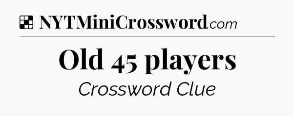 Solution: Old 45 players - NYT Crossword