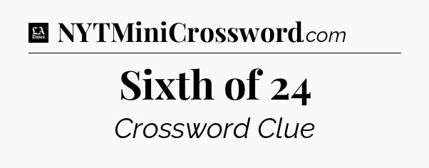 Sixth of 24 - LA Times Crossword