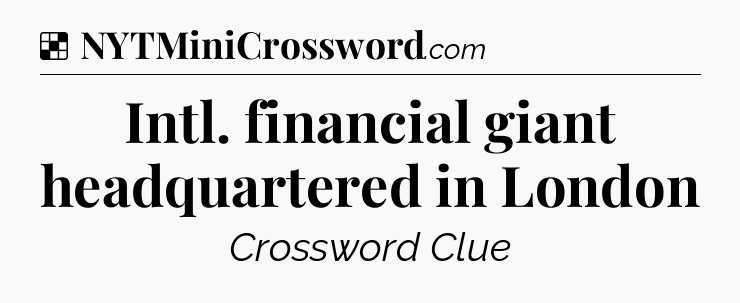 Solution: Intl. financial giant headquartered in London - NYT Crossword