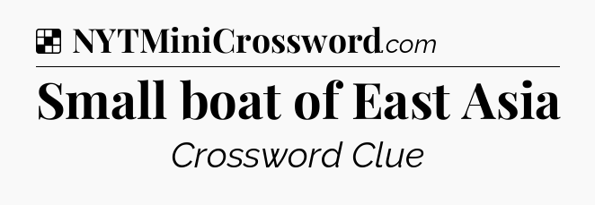 Solution: Small boat of East Asia - NYT Crossword