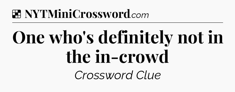 Solution: One who's definitely not in the in-crowd - NYT Crossword
