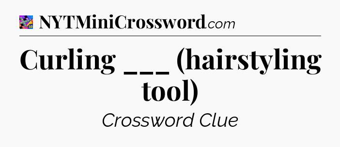 Curling ___ (hairstyling tool) Crossword Clue