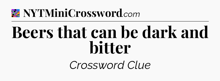 Beers that can be dark and bitter Crossword Clue