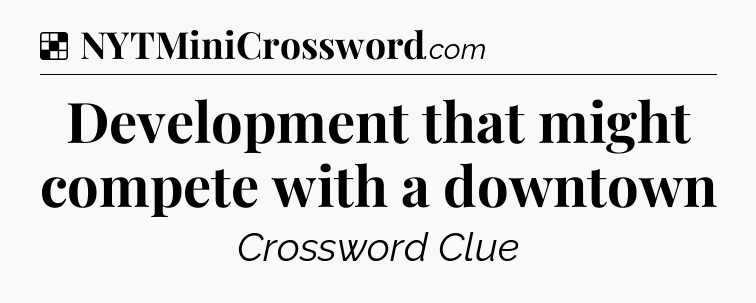 Solution: Development that might compete with a downtown - NYT Crossword