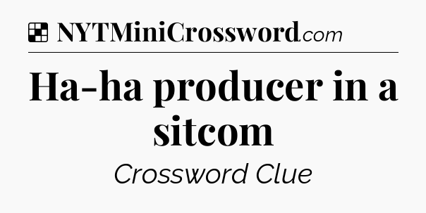 Solution: Ha-ha producer in a sitcom - NYT Crossword