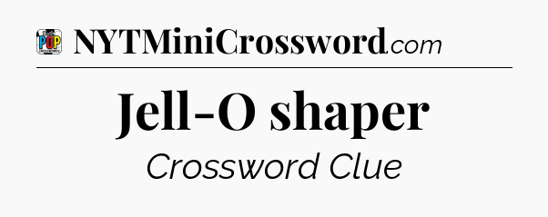 Jell-O shaper Crossword Clue