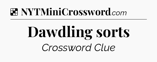 Solution: Dawdling sorts - NYT Crossword