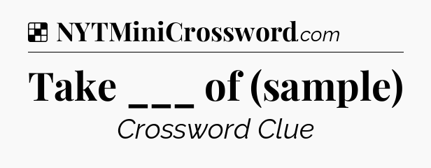 Solution: Take ___ of (sample) - NYT Crossword
