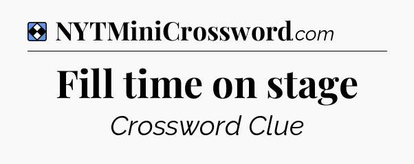 Solution: Fill time on stage - NYT Mini Crossword