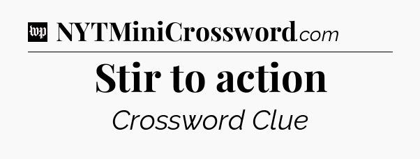 Stir to action Crossword Clue