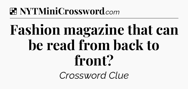 Solution: Fashion magazine that can be read from back to front - NYT Crossword