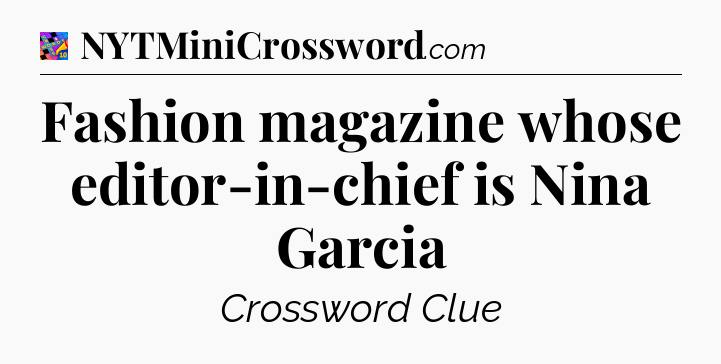 Fashion magazine whose editor-in-chief is Nina Garcia Crossword Clue