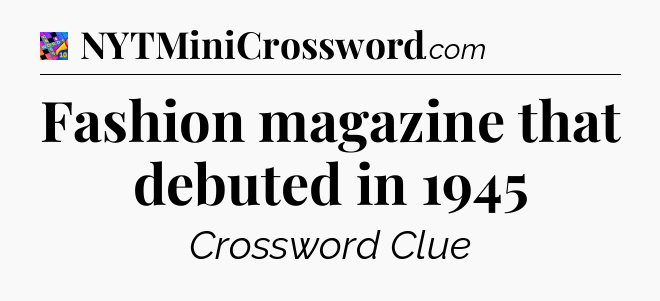 Fashion magazine that debuted in 1945 Crossword Clue