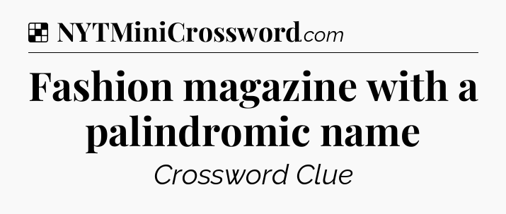 Solution: Fashion magazine with a palindromic name - NYT Crossword