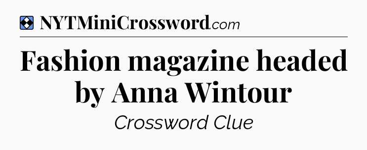 Solution: Fashion magazine headed by Anna Wintour - NYT Mini Crossword