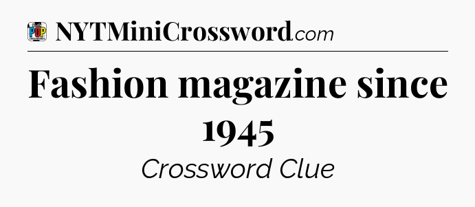 Fashion magazine since 1945 Crossword Clue