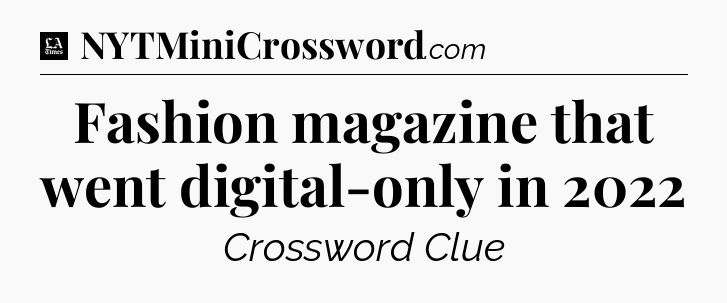 Fashion magazine that went digital-only in 2022 - LA Times Crossword